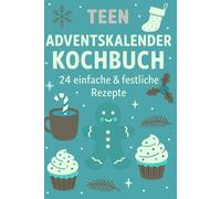 Teen Adventskalender Kochbuch: 24 einfache & festliche Rezepte für junge Köche