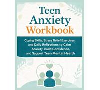 Teen Anxiety Workbook: Coping Skills, Stress Relief Exercises, and Daily Reflections to Calm Anxiety, Build Confidence, and Support Teen Mental Health