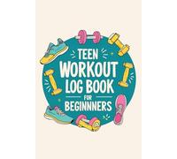 Teen Beginner Workout Log Book: Track Daily Workouts, Body Parts, Mood & Motivation with This Simple Gym Log