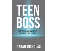 Teen Boss: Stop Scrolling and Start Building Your Future