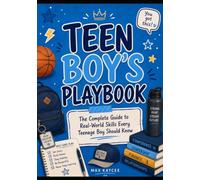 Teen Boy’s Playbook: The Complete Guide to Real-World Skills Every Teenage Boy Should Know