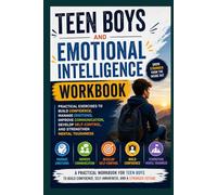 Teen Boys and Emotional Intelligence Workbook: Practical Exercises to Build Confidence, Manage Emotions, Improve Communication, Develop Self-Control, and Strengthen Mental Toughness