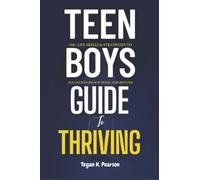 Teen Boys' Guide to Thriving: 100+ Life Skills & Strategies to Succeed in High School and Beyond