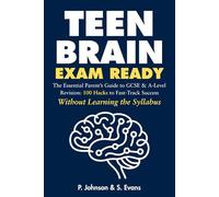 Teen Brain, Exam Ready: The Essential Parent’s Guide to GCSE & A-Level Revision: 100 Hacks to Fast-Track Success Without Learning the Syllabus (GCSE Science Puzzle Book Series)