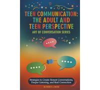 Teen Communication: The Adult and Teen Perspective: Strategies to Create Honest Conversations, Deeper Listening, and Real Connection (Art of Conversation)