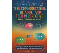 Teen Communication: The Adult and Teen Perspective: Strategies to Create Honest Conversations, Deeper Listening, and Real Connection (Art of Conversation)