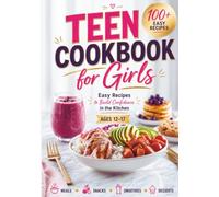 Teen Cookbook for Girls: 100+ Easy Recipes to Build Confidence in the Kitchen | Quick Meals, Snacks, Smoothies & Desserts for Ages 12-17 (Real-Life Eats Series)