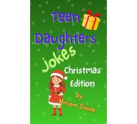 Teen Daughters Jokes: Christmas Edition: Laugh-Out-Loud Christmas Jokes Made Just for Teen Daughters