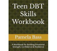 Teen DBT Skills Workbook: A Workbook for Building Emotional Strength, Confidence & Resilience