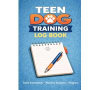 Teen Dog Training Log Book: A Training Journal for Teen Dog Trainers - Track Every Session, Learn as You Go & Watch Your Dog Transform