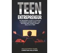 Teen Entrepreneur: The Beginner's Guide to Starting a Business, Making Money, and Building Real-World Money Skills as a Teen