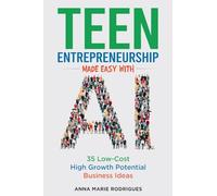 Teen Entrepreneurship Made Easy With AI: 35 Low-Cost High Growth Potential Business Ideas