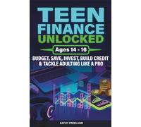 TEEN FINANCE UNLOCKED: BUDGET, SAVE, INVEST, BUILD CREDIT & TACKLE ADULTING LIKE A PRO: Learn the Moves, Master the Game, Outsmart Your Opponents and Love the Fun!