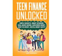 Teen Finance Unlocked: Simple Budgets, Smart Spending, Goal-Based Saving, Earn More Money, Debit vs Credit, Digital Money Safety (Teen Personal Growth Series)