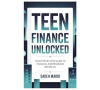 Teen Finance Unlocked: Your Step-by-Step Guide to Financial Independence Before 20