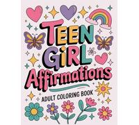Teen Girl Affirmations: Positive Affirmations Coloring Book for Teens and Young Adults to Build Confidence, Relieve Stress and Boost Self-Esteem