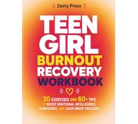 Teen Girl Burnout Recovery Workbook: 30 Exercises and 60+ Tips To Boost Emotional Intelligence, Confidence, and Calm Under Pressure
