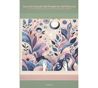 Teen Girl Journal with Prompts for Self-Discovery: Creative Writing Prompts for Teenage Girls to Explore Feelings, Goals, and Identity