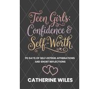 Teen Girls: Confidence and Self-Worth: 90 Days of Self-Esteem Affirmations + Short Reflections