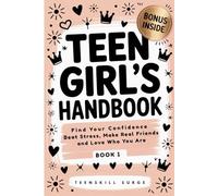 Teen Girl's Handbook - Book 1: Find Your Confidence, Beat Stress, Make Real Friends, and Love Who You Are (TeenSkill Surge Series)