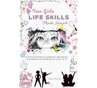 Teen Girls Life Skills Made Simple: A Practical Guide to Confidence, Boundaries, Friendships, and Self-Worth for Girls 10-17