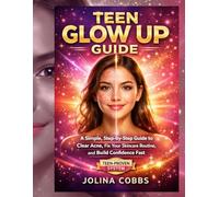 TEEN GLOW-UP GUIDE: “A Simple, Step-by-Step Guide to Clear Acne, Fix Your Skincare Routine, and Build Confidence Fast”