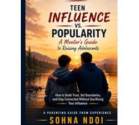 Teen Influence vs. Popularity A Mentor's Guide to Raising Adolescents: How to Build Trust, Set Boundaries, and Stay Connected Without Sacrificing Your Influence