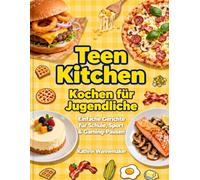 Teen Kitchen - Kochen für Jugendliche: Einfache Gerichte für Schule, Sport & Gaming-Pausen