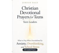Teen Leaders : Christian Devotional Prayers for Teens: What to Pray When Overwhelmed by Anxiety, Overthinking, and School Stress