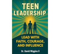 Teen Leadership: Lead with Faith, Courage, and Influence (Teen Leadership Collection)