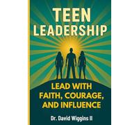 Teen Leadership: Lead with Faith, Courage, and Influence (Teen Leadership Collection)