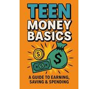 Teen Money Basics: A Guide to Earning, Saving, & Spending: Practical Tools to Help Teens Budget, Save, and Build Money Confidence
