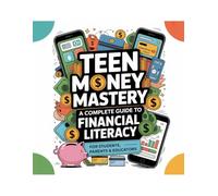 Teen Money Mastery: “A Step-by-Step Guide to Budgeting, Saving, Earning, and Building Smart Money Habits for Life”