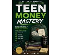 Teen Money Mastery: The Rules of the Money Game Nobody Bothered to Teach You