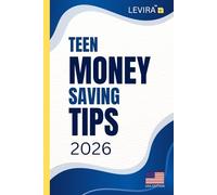 Teen Money Saving Tips: Smart Ways for Teens to Save Money: Practical Tips, Simple Strategies, and Real-Life Skills Every Teen Should Know (USA Edition) (Levira Teen Guides)