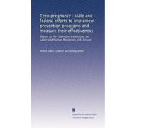Teen pregnancy : state and federal efforts to implement prevention programs and measure their effectiveness: Report to the Chairman, Committee on Labor and Human Resources, U.S. Senate