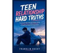 Teen Relationship Hard Truths: The Uncomfortable Truth About Modern Dating, Red Flags, Betrayal and Self-Respect in a World That Teaches the Wrong Lessons