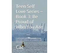 Teen Self Love Series - Book 3: Be Proud of Who You Are: A motivational and emotional guide to help teens build confidence, self-acceptance, and inner strength