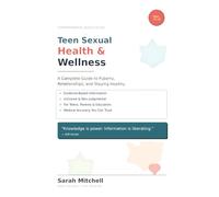 Teen Sexual Health & Wellness: A Complete Guide to Puberty, Relationships, and Staying Healthy: Everything Teens Need to Know About Their Bodies, Boundaries, and Healthy Relationships