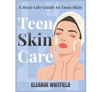 TEEN SKINCARE: A Real-Life Guide to Teen Skin-Easy Routines, Trusted Advice, and Confidence in Your Own Skin