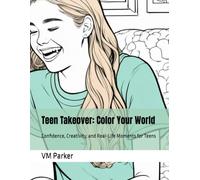 Teen Takeover: Color Your World: Confidence, Creativity, and Real-Life Moments for Teens