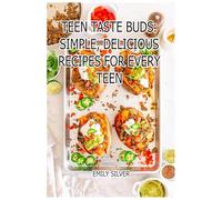 Teen Taste Buds: Simple, Delicious Recipes for Every Teen: Cook It, Love It, Share It