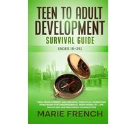 Teen to Adult Development Survival Guide (Ages 18-25): Teen Development and GrowthPractical Parenting Strategies for Independence, Responsibility, ... Complete Parenting Survival Guide Series)