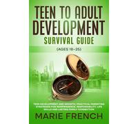 Teen to Adult Development Survival Guide (Ages 18-25): Teen Development and GrowthPractical Parenting Strategies for Independence, Responsibility, ... Complete Parenting Survival Guide Series)