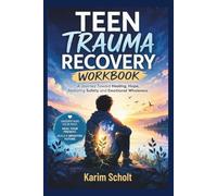 TEEN TRAUMA RECOVERY WORKBOOK: A Journey Toward Healing, Hope, Restoring safety and Emotional Wholeness