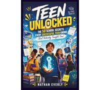 TEEN UNLUCKED: THE 50 SCHOOL SECRETS EVERY SUCCESSFUL TEEN KNOWS (But Nobody Taught You) (Nobody Told You This)