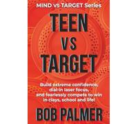 TEEN vs TARGET: Build extreme confidence, dial-in laser focus, and fearlessly compete to win in clays, school and life (MIND vs TARGET Series)