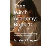 Teen Witch Academy: Book 10: Everyday Witchcraft Bringing practice into ordinary life. (Teen Witch Academy, Module One- Foundations of the Craft)