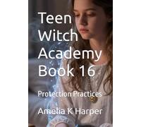 Teen Witch Academy Book 16: Protection Practices