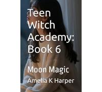 Teen Witch Academy: Book 6: Moon Magic (Teen Witch Academy, Module One- Foundations of the Craft)
